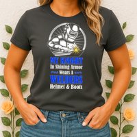 My Knight In Shining Armor Wears A Welders Helmet And Boots Womens T-Shirt