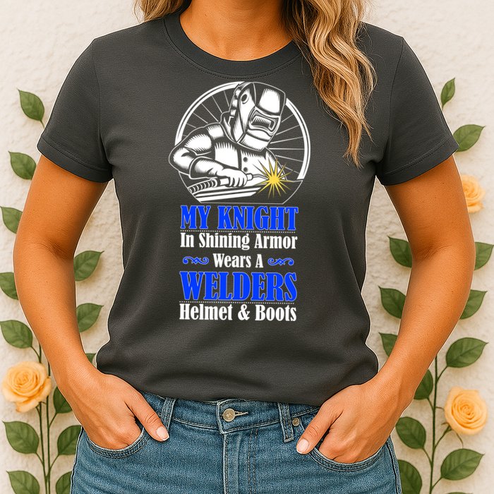 My Knight In Shining Armor Wears A Welders Helmet And Boots Womens T-Shirt
