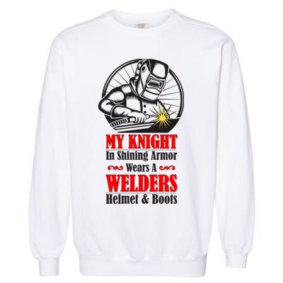 My Knight In Shining Armor Wears A Welders Helmet And Boots Garment-Dyed Sweatshirt