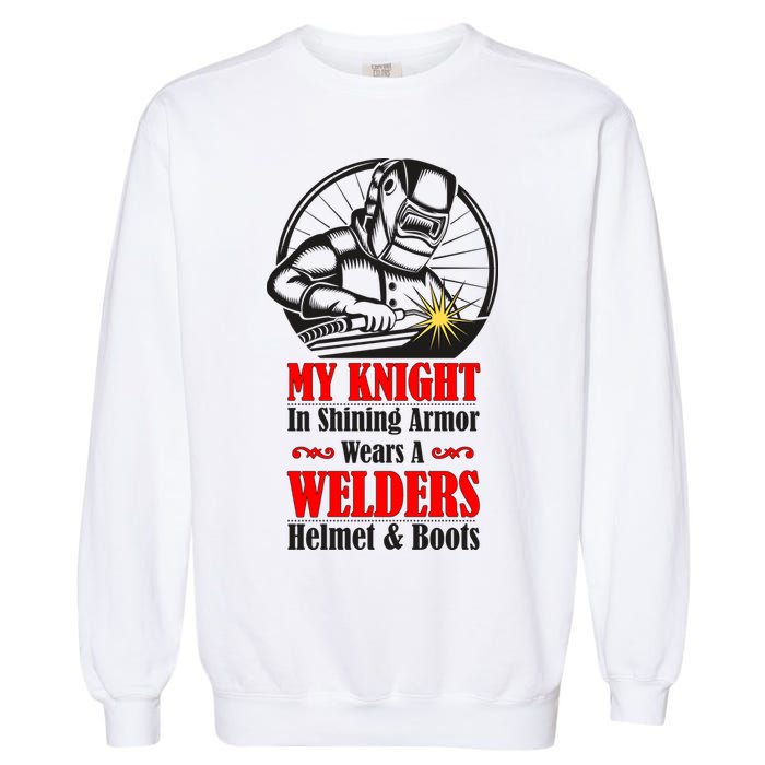 My Knight In Shining Armor Wears A Welders Helmet And Boots Garment-Dyed Sweatshirt