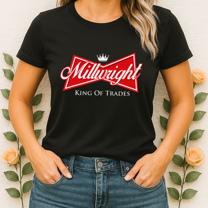 Millwright King Of Trades Metal Worker Machine Operator Womens T-Shirt
