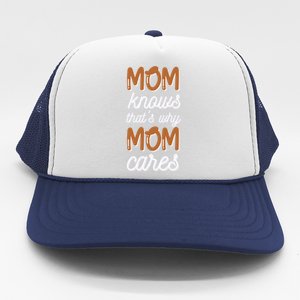 Mom Knows Thats Why Mom Cares Mothers Design Gift Trucker Hat