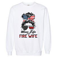 Mom Life And Fire Wife Firefighter American Flag 4th Of July Garment-Dyed Sweatshirt