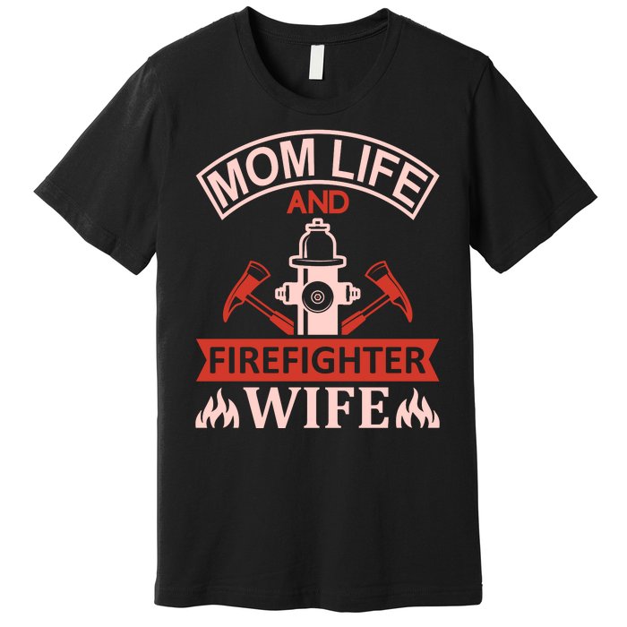 Mom Life And Firefighter Wife Premium T-Shirt