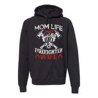 Mom Life And Firefighter Wife Premium Hoodie