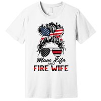 Mom Life And Fire Wife Firefighter American Flag 4th Of July Premium T-Shirt