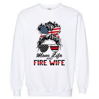 Mom Life and Fire Wife Firefighter American Flag 4th Of July Garment-Dyed Sweatshirt