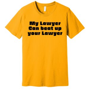 My Lawyer Can Beat Up Your Lawyer Funny Attorney Law School Premium T-Shirt