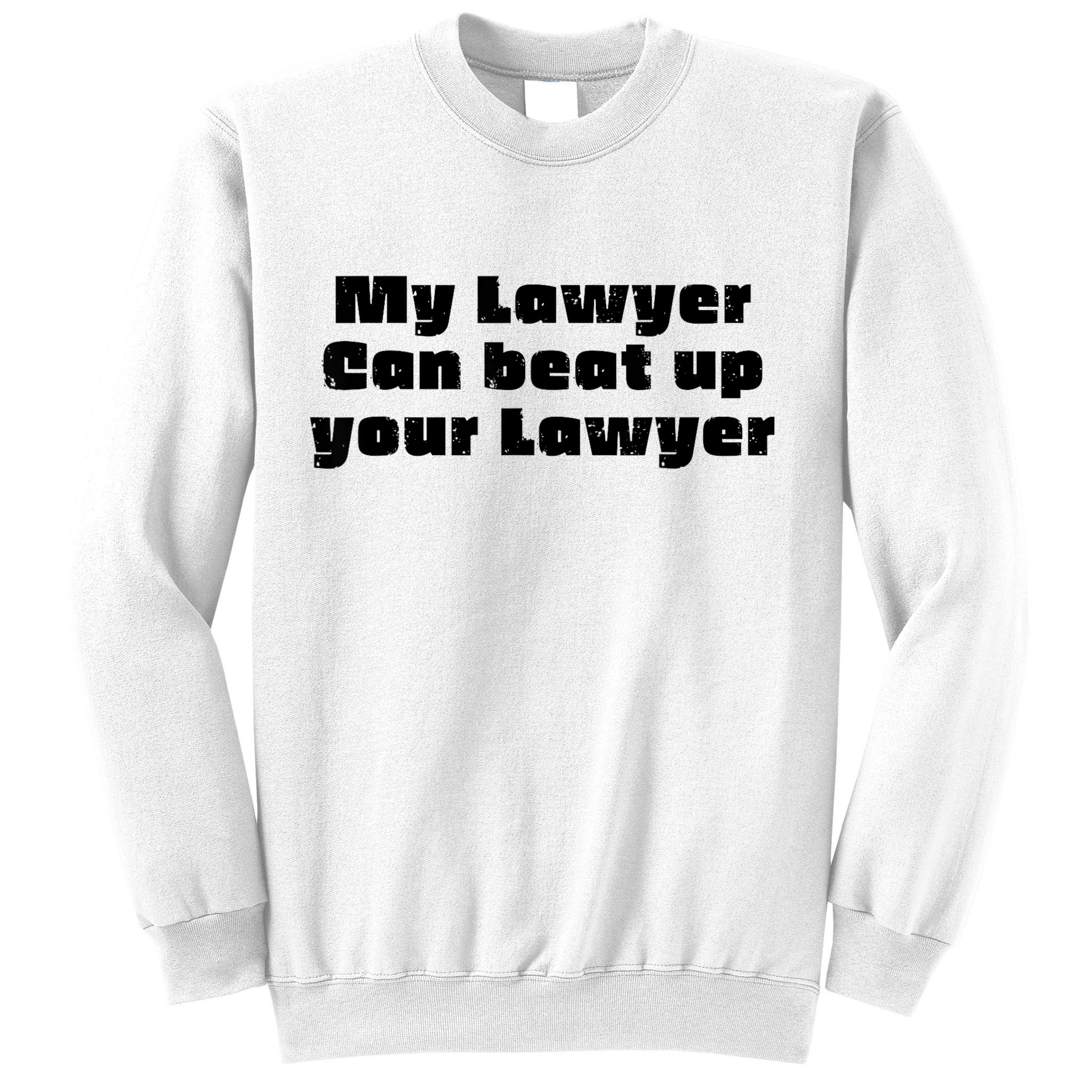 My Lawyer Can Beat Up Your Lawyer Funny Attorney Law School Sweatshirt