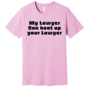 My Lawyer Can Beat Up Your Lawyer Premium T-Shirt