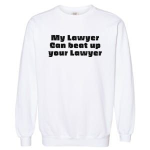 My Lawyer Can Beat Up Your Lawyer Garment-Dyed Sweatshirt