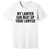 My Lawyer Can Beat Up Your Lawyer Funny Attorney Law School Premium T-Shirt