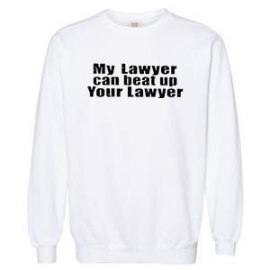 My Lawyer Can Beat Up Your Lawyer Garment-Dyed Sweatshirt