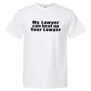 My Lawyer Can Beat Up Your Lawyer Garment-Dyed Heavyweight T-Shirt