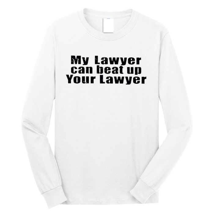 My Lawyer Can Beat Up Your Lawyer Long Sleeve Shirt