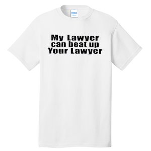 My Lawyer Can Beat Up Your Lawyer Tall T-Shirt