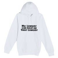 My Lawyer Can Beat Up Your Lawyer Premium Pullover Hoodie