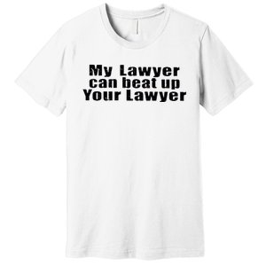 My Lawyer Can Beat Up Your Lawyer Premium T-Shirt