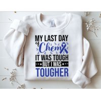 My Last Day Of Chemo It Was Tough But I Was Tougher Sweatshirt