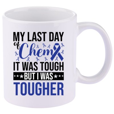 My Last Day Of Chemo It Was Tough But I Was Tougher 11oz C Handle Ceramic Mug