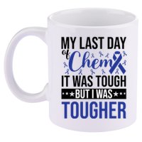 My Last Day Of Chemo It Was Tough But I Was Tougher 11oz C Handle Ceramic Mug