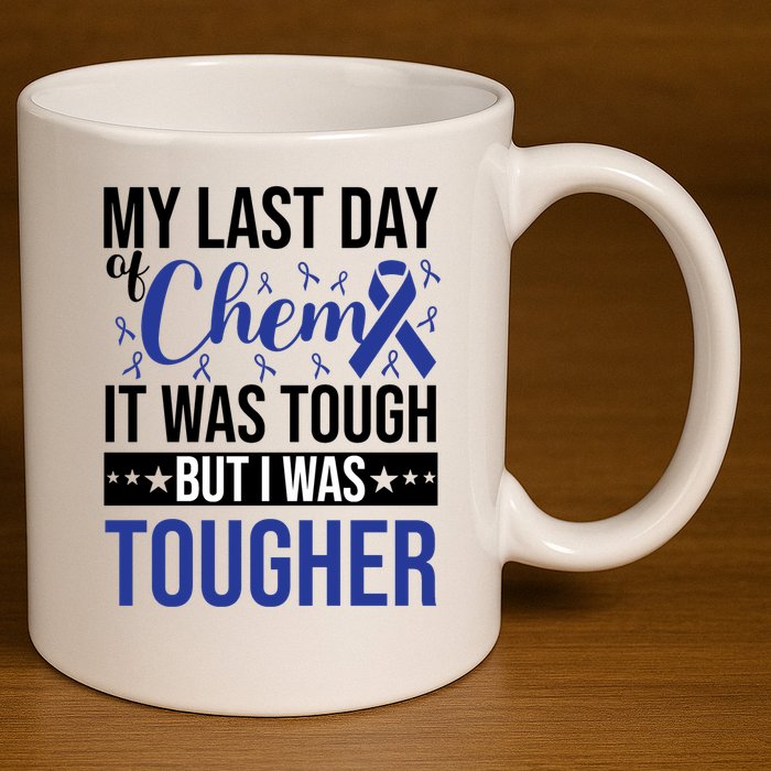 My Last Day Of Chemo It Was Tough But I Was Tougher 11oz C Handle Ceramic Mug