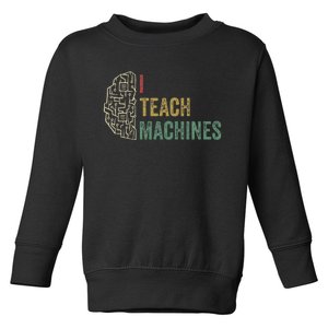 Machine Learning Engineer Deep Learning I Teach Machines Toddler Sweatshirt