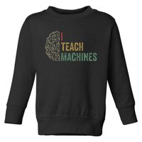 Machine Learning Engineer Deep Learning I Teach Machines Toddler Sweatshirt