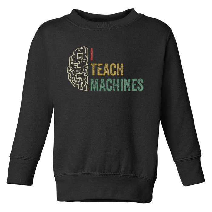 Machine Learning Engineer Deep Learning I Teach Machines Toddler Sweatshirt