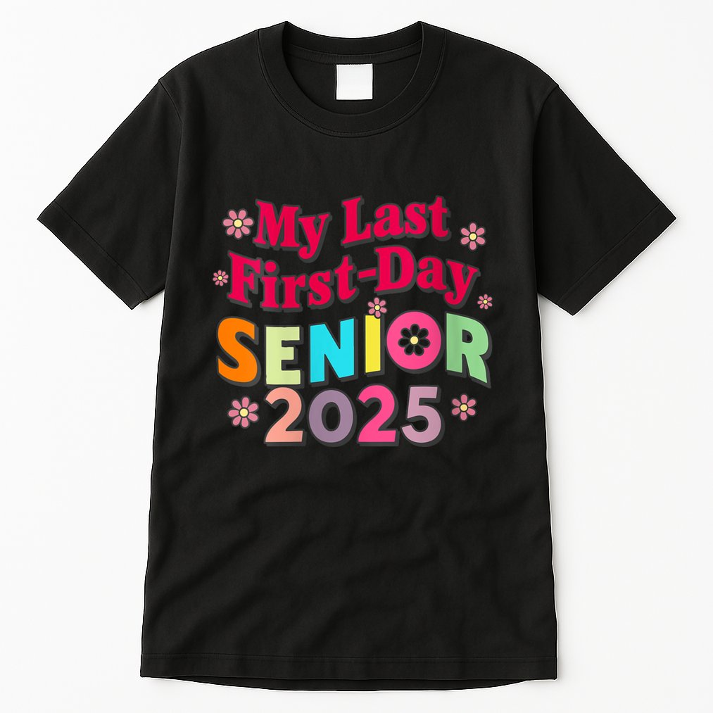 My Last First Day Senior 2025 Back To School Tall T-Shirt