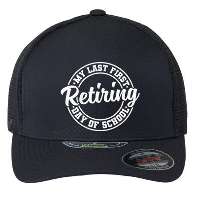 My Last First Day Of School Retiring Teacher Retirement Flexfit Unipanel Trucker Cap