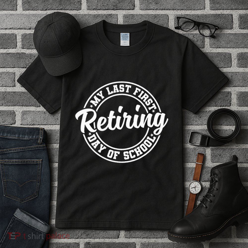 My Last First Day Of School Retiring Teacher Retirement Tall T-Shirt
