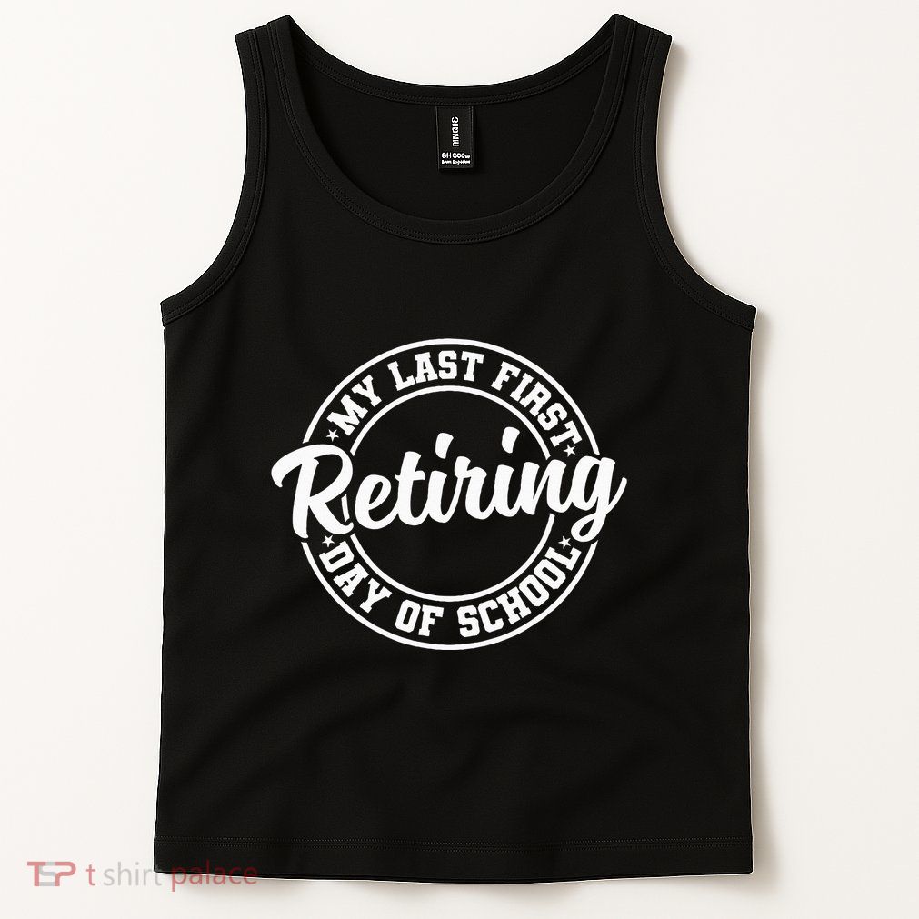 My Last First Day Of School Retiring Teacher Retirement Tank Top