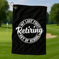 My Last First Day Of School Retiring Teacher Retirement Golf Towel