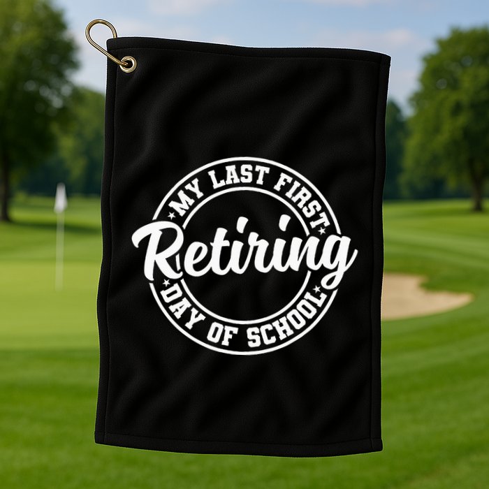 My Last First Day Of School Retiring Teacher Retirement Golf Towel