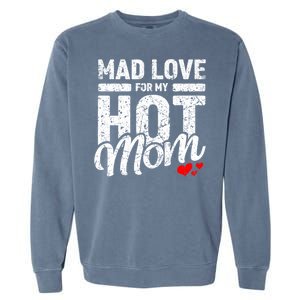 Mad Love For My Mom Gift I Heart My Mother I Love Hot Moms Gift Garment-Dyed Sweatshirt