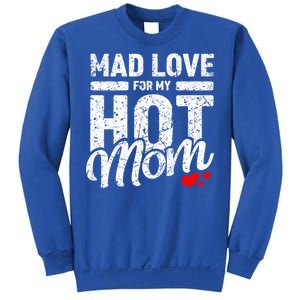 Mad Love For My Mom Gift I Heart My Mother I Love Hot Moms Gift Sweatshirt