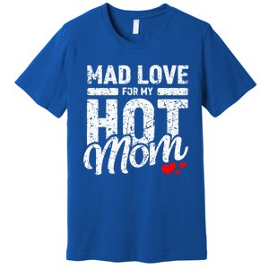 Mad Love For My Mom Gift I Heart My Mother I Love Hot Moms Gift Premium T-Shirt