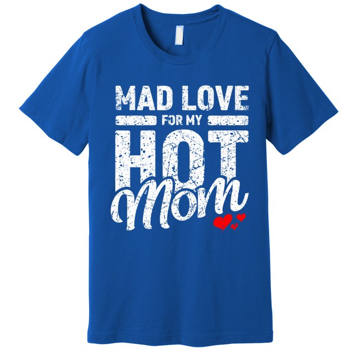 Mad Love For My Mom Gift I Heart My Mother I Love Hot Moms Gift Premium T-Shirt