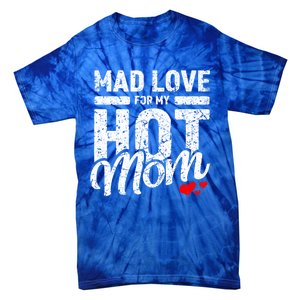 Mad Love For My Mom Gift I Heart My Mother I Love Hot Moms Gift Tie-Dye T-Shirt