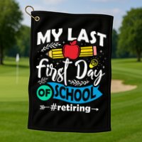 My Last First Day Of School Retiring Teacher Retirement Golf Towel
