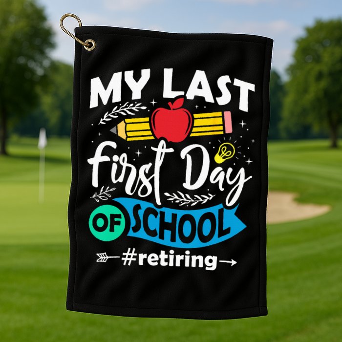 My Last First Day Of School Retiring Teacher Retirement Golf Towel