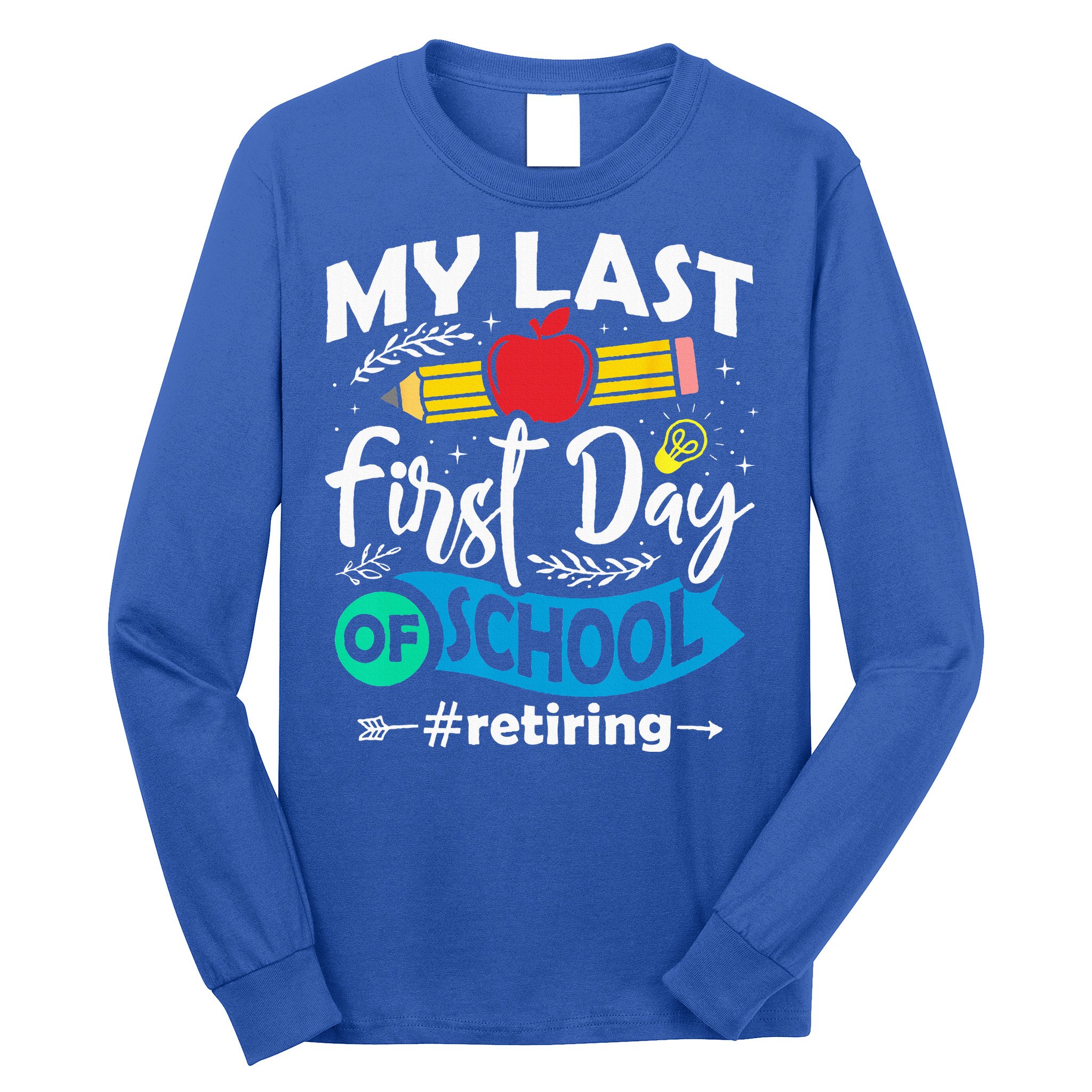 My Last First Day Of School Retiring Teacher Retirement Long Sleeve Shirt