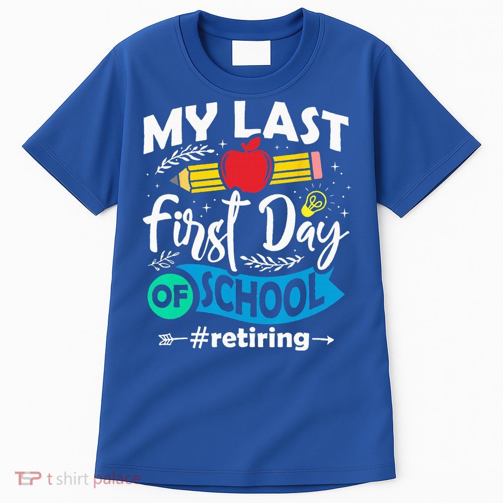 My Last First Day Of School Retiring Teacher Retirement Tall T-Shirt