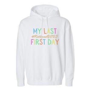 My Last First Day Of School Retired Teacher 2025 Retirement Garment-Dyed Fleece Hoodie