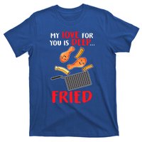 My Love For You Is Deep Fried Valentine Gift Chicken Fries Meaningful Gift T-Shirt