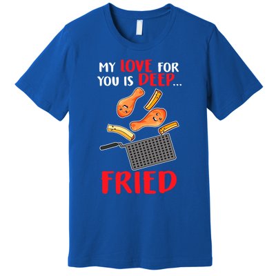 My Love For You Is Deep Fried Valentine Gift Chicken Fries Meaningful Gift Premium T-Shirt