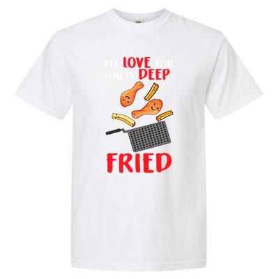 My Love For You Is Deep Fried Valentine Gift Chicken Fries Meaningful Gift Garment-Dyed Heavyweight T-Shirt