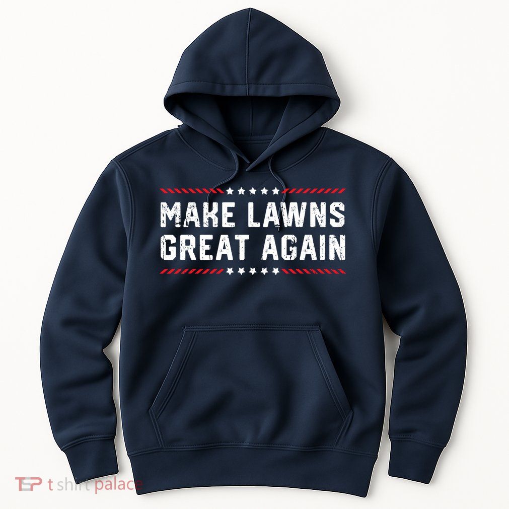 Make Lawns Great Again Lawn Mowing Dad American Flag Hoodie