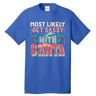 Most Likely Get Sassy With Santa Xmas Christmas Family Match Gift Tall T-Shirt